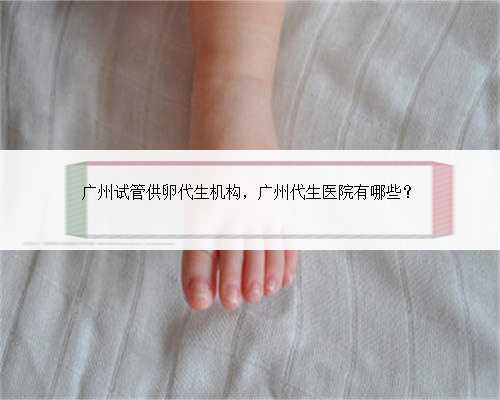 广州试管供卵代生机构，广州代生医院有哪些？